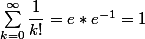 \sum_{k=0}^{\infty}\dfrac{1}{k!}=e*e^{-1}=1